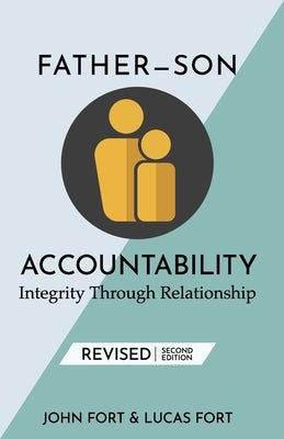 Father-Son Accountability: Integrity Through Relationship by Fort, Lucas