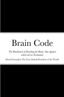 Brain Code: The Benchmark of Decoding the Brain. One Against which all are Evaluated. by Gomadza, David