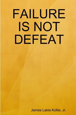 Failure is not Defeat by Kollie, James Lakie, Jr.