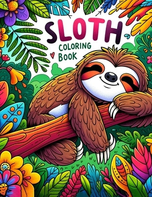 Sloth Coloring Book: Drift Away into a World of Serene Sloths and Whimsical Wonders, Where Each Page Invites You to Slow Down and Appreciat by Love Art, Mathew