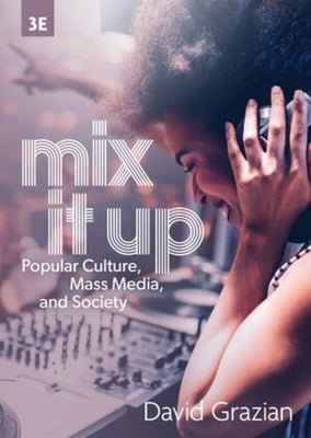Mix It Up: Popular Culture, Mass Media, and Society by Grazian, David