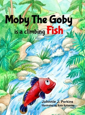 Moby The Goby: is a climbing Fish by Perkins, Johnnie