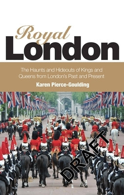 Royal London: Colouful Tales of Pomp and Pageantry from London's Past and Present by Goulding, Karen Pierce