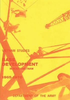 Base Development in South Vietnam, 1965-1970 by Dunn, Lt General Carroll H.