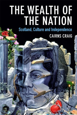 The Wealth of the Nation: Scotland, Culture and Independence by Craig, Cairns