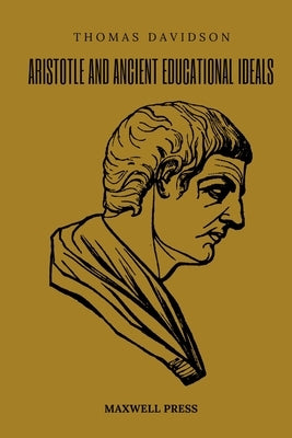 Aristotle and Ancient Educational Ideals by Davidson, Thomas
