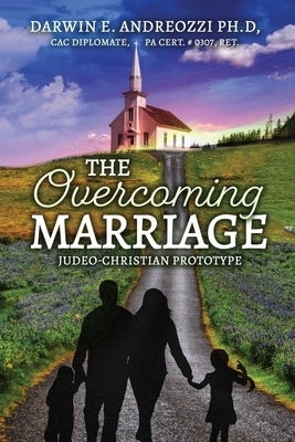 The Overcoming Marriage: Judeo-Christian Prototype by Andreozzi Ph. D., Darwin E.