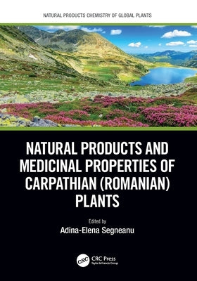 Natural Products and Medicinal Properties of Carpathian (Romanian) Plants by Segneanu, Adina-Elena