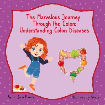 The Marvelous Journey Through the Colon: Understanding Colon Diseases by Makary, John