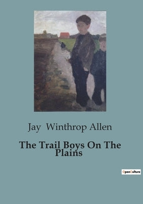 The Trail Boys On The Plains by Winthrop Allen, Jay