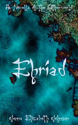 Ehriad: A Novella of the Otherworld by Johnson, Jenna Elizabeth