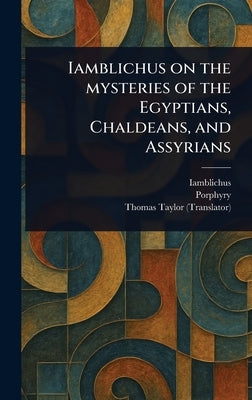 Iamblichus on the Mysteries of the Egyptians, Chaldeans, and Assyrians by Iamblichus
