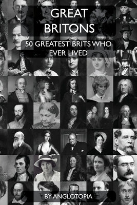 Great Britons: Top 50 Greatest Brits Who Ever Lived by LLC, Anglotopia