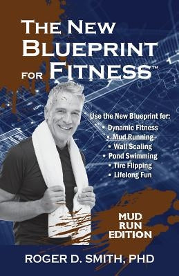 The New Blueprint for Fitness - Mud Run Edition: 10 Power Habits for Transforming Your Body by Smith, Roger Dean