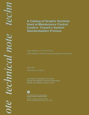 A Catalog of Graphic Symbols Used at Maintenance Control Centers: Toward a Symbol Standardized Process by U. S. Department of Transportation