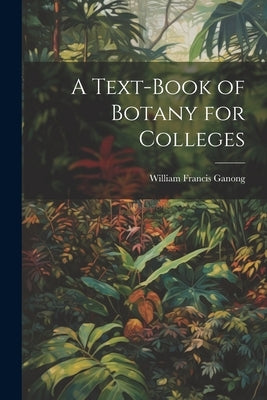 A Text-book of Botany for Colleges by Ganong, William Francis