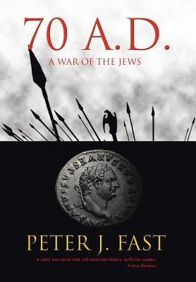 70 A.D.: A War of the Jews by Fast, Peter J.