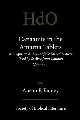 Canaanite in the Amarna Tablets: A Linguistic Analysis of the Mixed Dialect Used by Scribes from Canaan, Volume 1 by Rainey, Anson F.