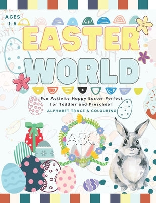 Easter World: Fun Activity Happy Easter Alphabet Tracing and Coloring Perfect for Toddler and Preschool (1-5 year-old) by Chu, Georgia