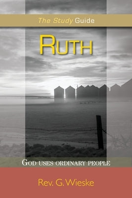 Ruth: God Uses Ordinary People by Wieske, Garrelt