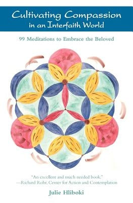 Cultivating Compassion in an Interfaith World: 99 Meditations to Embrace the Beloved by Hliboki, Julie