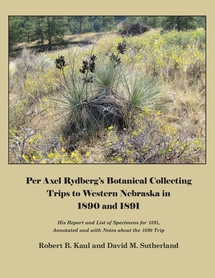 Per Axel Rydberg's Botanical Collecting Trips to Western Nebraska in 1890 and 1891 by Kaul, Robert