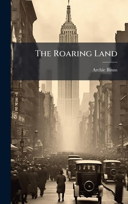 The Roaring Land by Binns, Archie