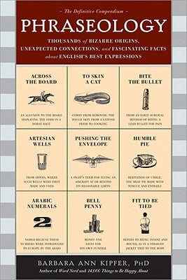 Phraseology: Thousands of Bizarre Origins, Unexpected Connections, and Fascinating Facts about English's Best Expressions by Kipfer, Barbara