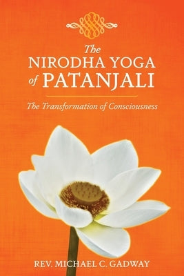 The Nirodha Yoga of Patanjali: The Transformation of Consciousness by Gadway, Michael C.