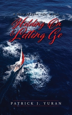 Holding On & Letting Go: A Story of Love, Life, & Loss by Yuran, Patrick J.