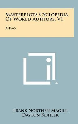 Masterplots Cyclopedia Of World Authors, V1: A-Kao by Magill, Frank Northen