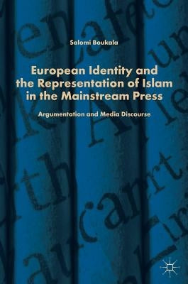 European Identity and the Representation of Islam in the Mainstream Press: Argumentation and Media Discourse by Boukala, Salomi