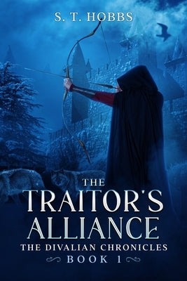 The Traitor's Alliance: The Divalian Chronicles by Hobbs, S. T.