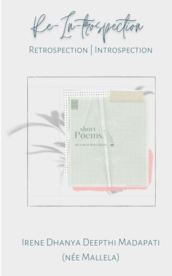 RE-IN-trospection Retrospection. Introspection. by Madapati, Irene