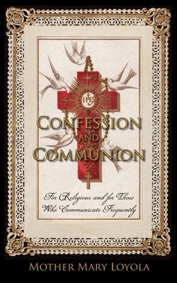 Confession and Communion: For Religious and for Those Who Communicate Frequently by Loyola, Mother Mary
