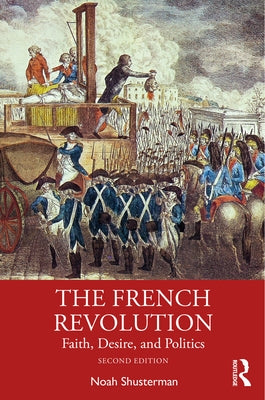 The French Revolution: Faith, Desire, and Politics by Shusterman, Noah