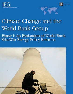 Climate Change and the World Bank Group: Phase I - An Evaluation of World Bank Win-Win Energy Policy Reforms by World Bank