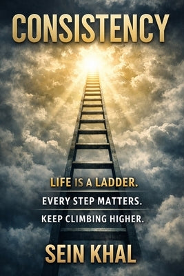 Consistency: Life Is a Ladder. Every Step Matters. Keep Climbing Higher. by Khal, Sein
