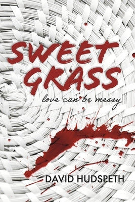 Sweet Grass: Love Can Be Messy by Hudspeth, David