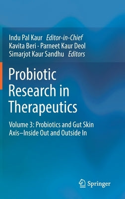 Probiotic Research in Therapeutics: Volume 3: Probiotics and Gut Skin Axis-Inside Out and Outside in by Kaur, Indu Pal