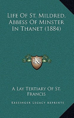 Life Of St. Mildred, Abbess Of Minster In Thanet (1884) by A. Lay Tertiary of St Francis