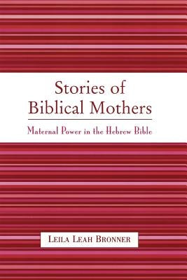 Stories of Biblical Mothers: Maternal Power in the Hebrew Bible by Bronner, Leila Leah
