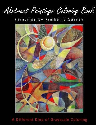 Abstract Paintings Coloring Book: A Different Kind of Grayscale Coloring by Garvey, Kimberly