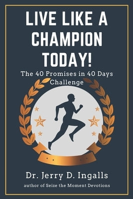 Live Like a Champion Today: The 40 Promises in 40 Days Challenge! by Ingalls, Jerry D.