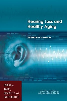 Hearing Loss and Healthy Aging: Workshop Summary by National Research Council