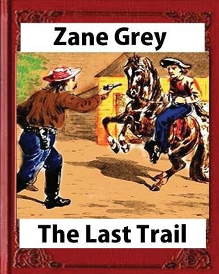 The Last Trail, by Zane Grey, Historical by Grey, Zane