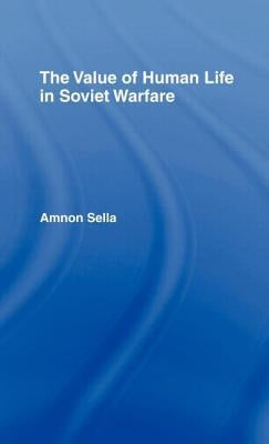 The Value of Human Life in Soviet Warfare by Sella, Amnon