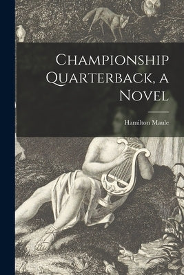 Championship Quarterback, a Novel by Maule, Hamilton