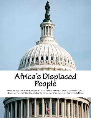 Africa's Displaced People by Subcommittee on Africa, Global Health G.