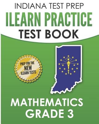 INDIANA TEST PREP ILEARN Practice Test Book Grade 3: Preparation for the ILEARN Mathematics Assessments by Hawas, I.